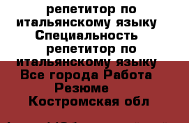 репетитор по итальянскому языку › Специальность ­ репетитор по итальянскому языку - Все города Работа » Резюме   . Костромская обл.